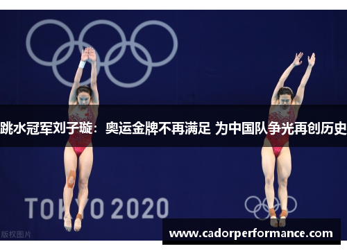 跳水冠军刘子璇：奥运金牌不再满足 为中国队争光再创历史